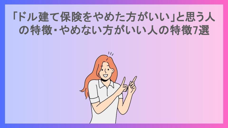 「ドル建て保険をやめた方がいい」と思う人の特徴・やめない方がいい人の特徴7選